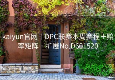 kaiyun官网｜DPC联赛本周赛程＋赔率矩阵 · 扩展No.D601520