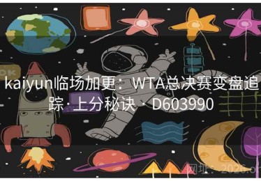 kaiyun临场加更：WTA总决赛变盘追踪·上分秘诀 · D603990