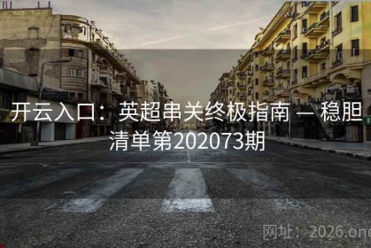 开云入口：英超串关终极指南 — 稳胆清单第202073期