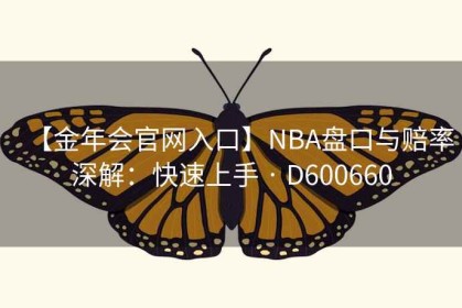 【金年会官网入口】NBA盘口与赔率深解：快速上手 · D600660