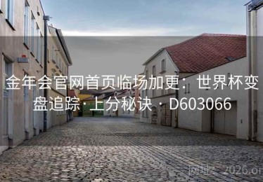 金年会官网首页临场加更：世界杯变盘追踪·上分秘诀 · D603066