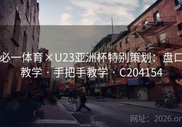 必一体育×U23亚洲杯特别策划：盘口教学 · 手把手教学 · C204154