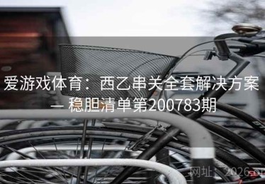 爱游戏体育：西乙串关全套解决方案 — 稳胆清单第200783期