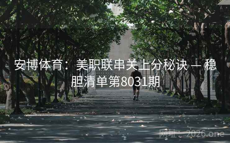 安博体育：美职联串关上分秘诀 — 稳胆清单第8031期
