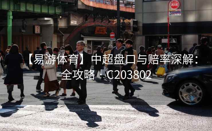 【易游体育】中超盘口与赔率深解：全攻略 · C203802