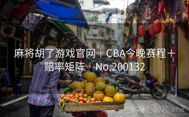 麻将胡了游戏官网｜CBA今晚赛程＋赔率矩阵 · No.200132