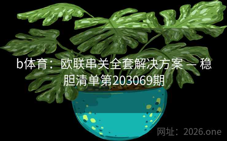 b体育：欧联串关全套解决方案 — 稳胆清单第203069期