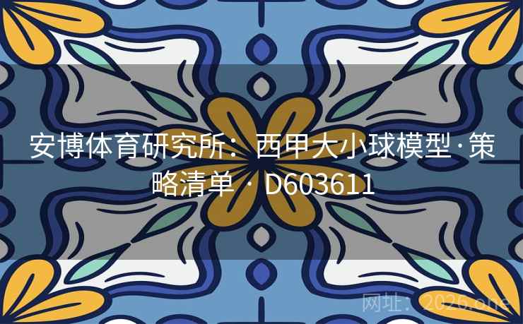 安博体育研究所：西甲大小球模型·策略清单 · D603611