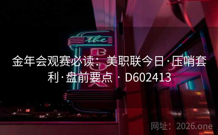 金年会观赛必读：美职联今日·压哨套利·盘前要点 · D602413
