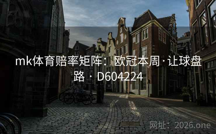 mk体育赔率矩阵：欧冠本周·让球盘路 · D604224