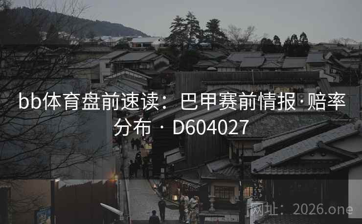 bb体育盘前速读：巴甲赛前情报·赔率分布 · D604027
