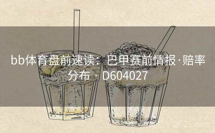 bb体育盘前速读：巴甲赛前情报·赔率分布 · D604027