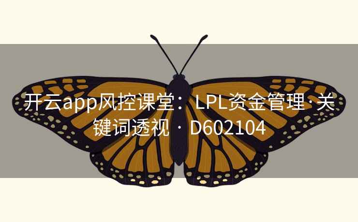 开云app风控课堂：LPL资金管理·关键词透视 · D602104