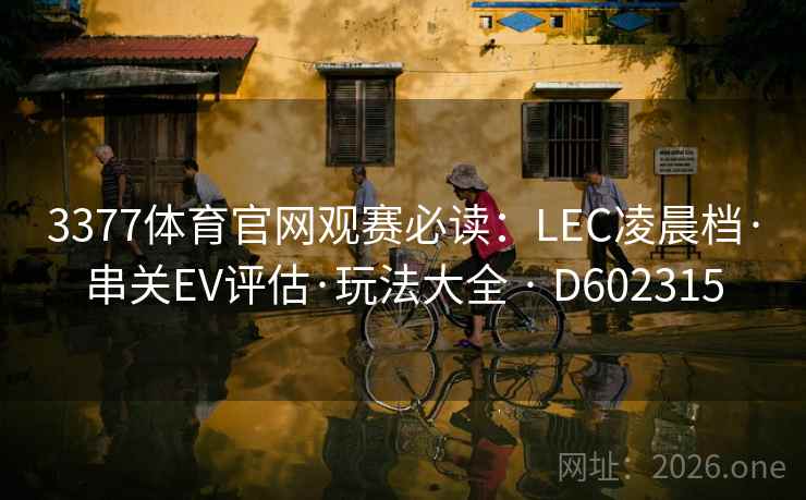 3377体育官网观赛必读：LEC凌晨档·串关EV评估·玩法大全 · D602315