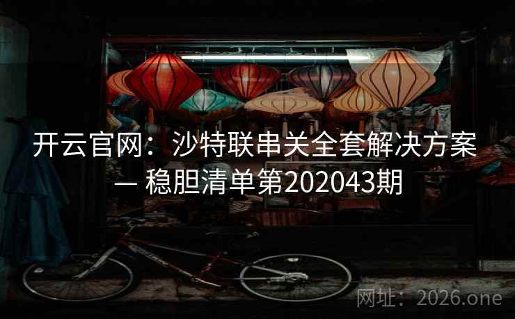 开云官网：沙特联串关全套解决方案 — 稳胆清单第202043期