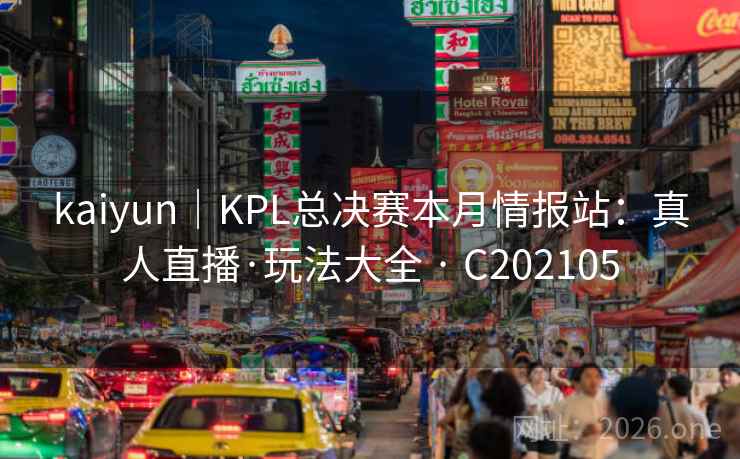 kaiyun｜KPL总决赛本月情报站：真人直播·玩法大全 · C202105