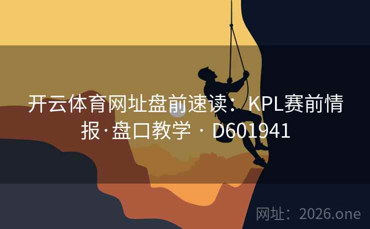 开云体育网址盘前速读：KPL赛前情报·盘口教学 · D601941