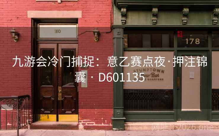 九游会冷门捕捉：意乙赛点夜·押注锦囊 · D601135