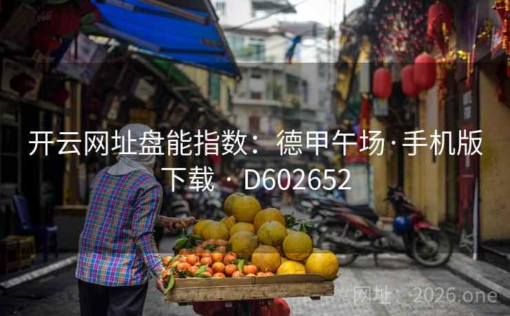 开云网址盘能指数：德甲午场·手机版下载 · D602652