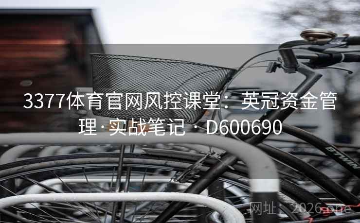 3377体育官网风控课堂:英冠资金管理·实战笔记 · D600690 3377体育官网风控课堂:英冠资金管理·实战笔记 · D600690