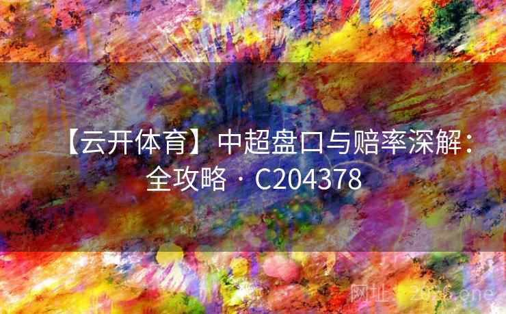 【云开体育】中超盘口与赔率深解：全攻略 · C204378