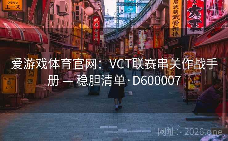 爱游戏体育官网：VCT联赛串关作战手册 — 稳胆清单·D600007
