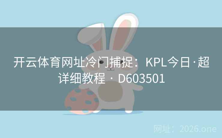 开云体育网址冷门捕捉：KPL今日·超详细教程 · D603501