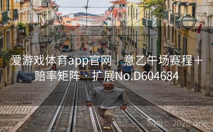 爱游戏体育app官网｜意乙午场赛程＋赔率矩阵 · 扩展No.D604684
